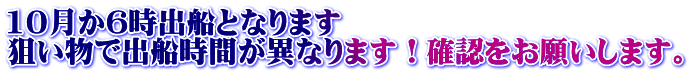 10月か6時出船となります 狙い物で出船時間が異なります!確認をお願いします。