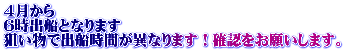 4月から 6時出船となります 狙い物で出船時間が異なります！確認をお願いします。